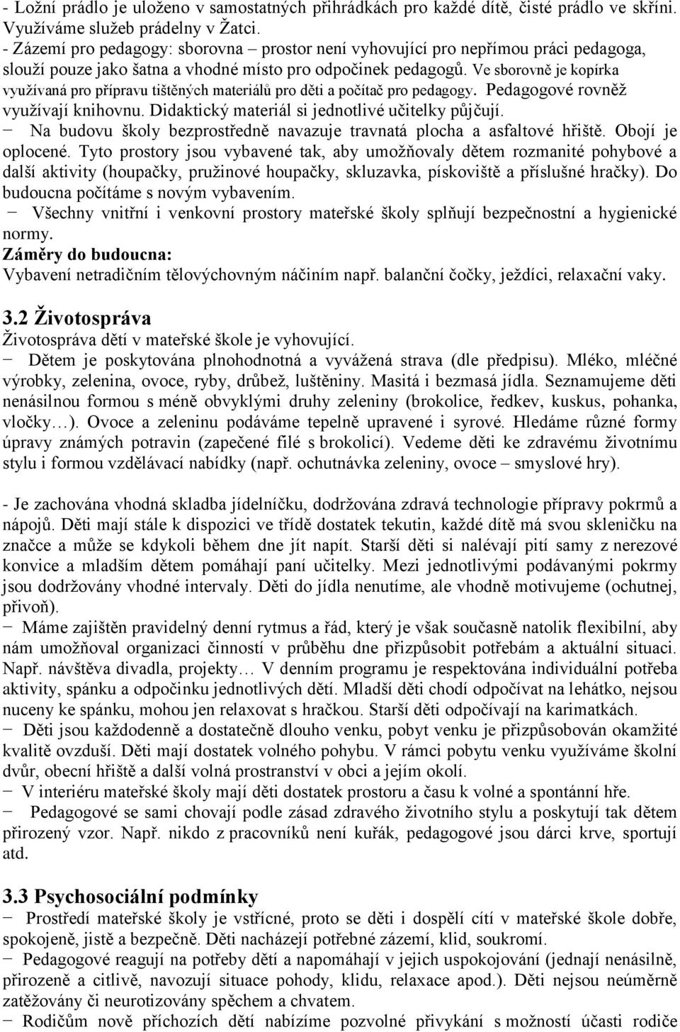 Ve sborovně je kopírka využívaná pro přípravu tištěných materiálů pro děti a počítač pro pedagogy. Pedagogové rovněž využívají knihovnu. Didaktický materiál si jednotlivé učitelky půjčují.