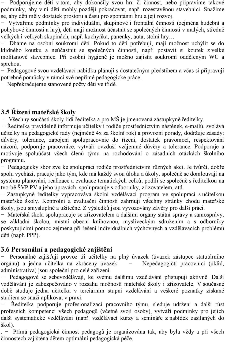 Vytváříme podmínky pro individuální, skupinové i frontální činnosti (zejména hudební a pohybové činnosti a hry), děti mají možnost účastnit se společných činností v malých, středně velkých i velkých