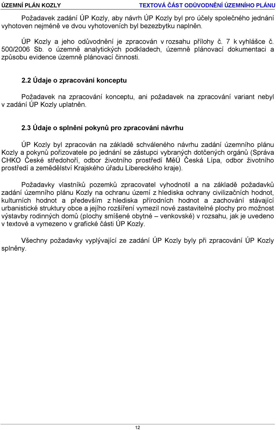 2.2 Údaje o zpracování konceptu Požadavek na zpracování konceptu, ani požadavek na zpracování variant nebyl v zadání ÚP Kozly uplatněn. 2.