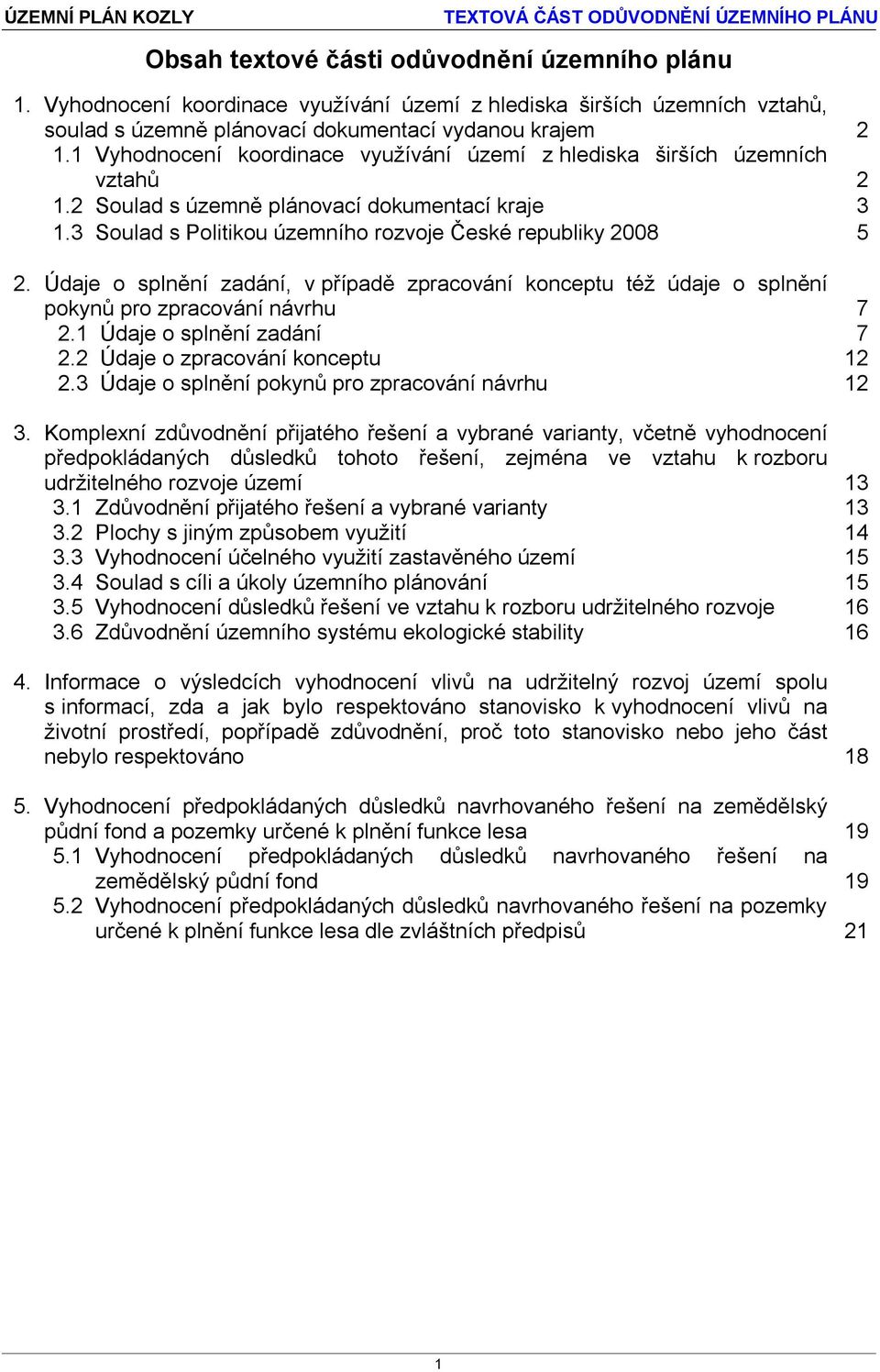 Údaje o splnění zadání, v případě zpracování konceptu též údaje o splnění pokynů pro zpracování návrhu 7 2.1 Údaje o splnění zadání 7 2.2 Údaje o zpracování konceptu 12 2.