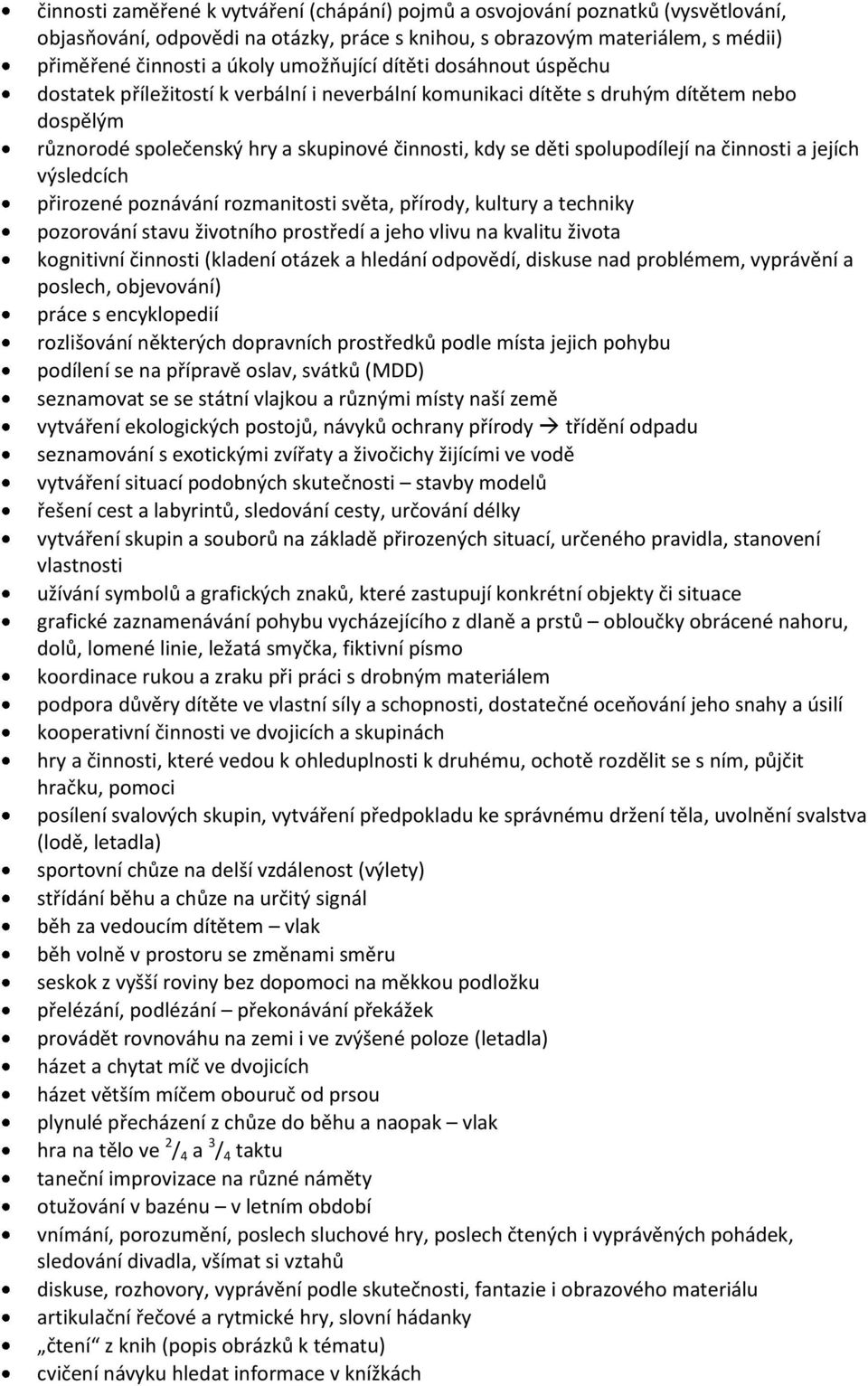 spolupodílejí na činnosti a jejích výsledcích přirozené poznávání rozmanitosti světa, přírody, kultury a techniky pozorování stavu životního prostředí a jeho vlivu na kvalitu života kognitivní