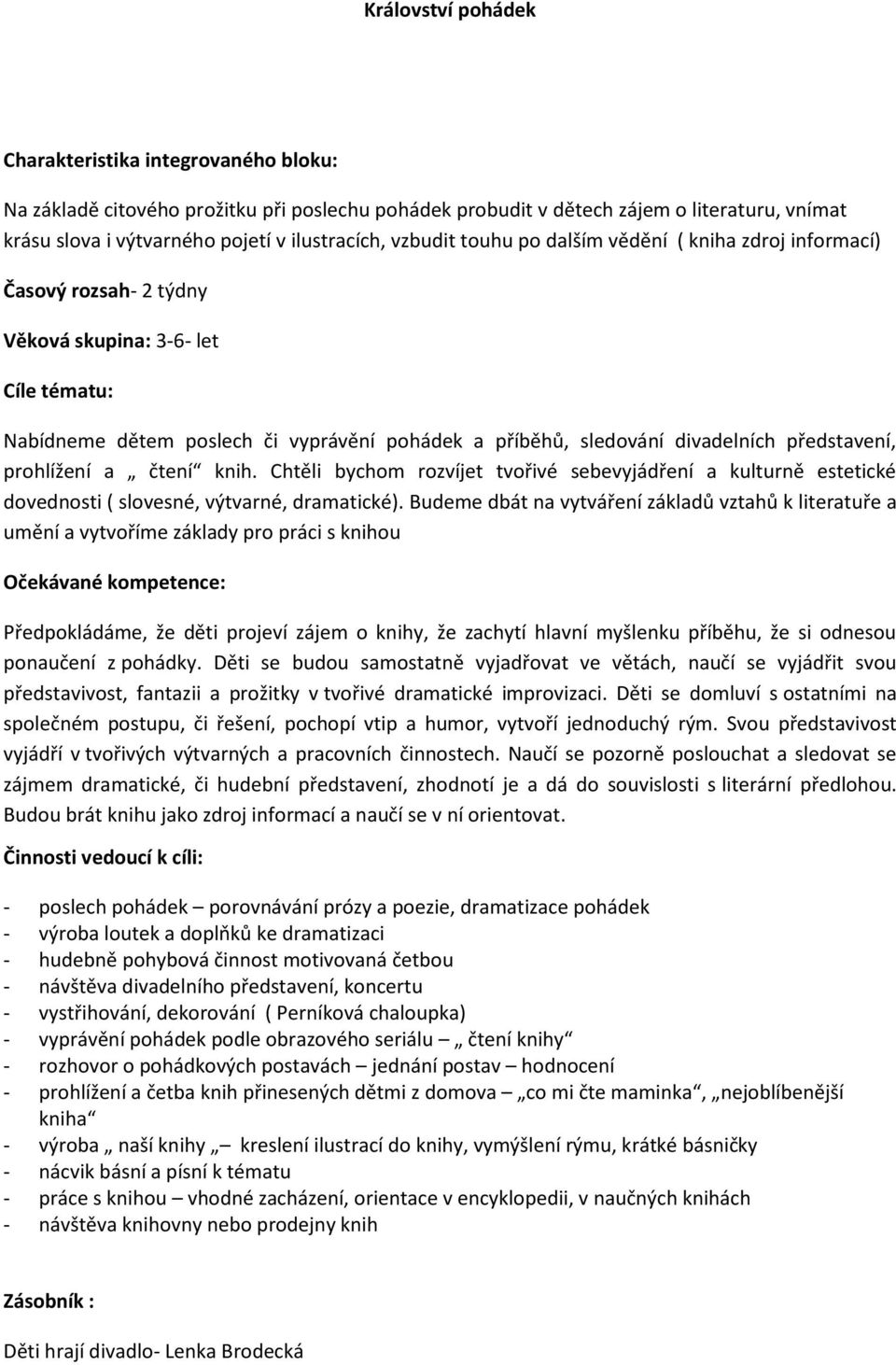 představení, prohlížení a čtení knih. Chtěli bychom rozvíjet tvořivé sebevyjádření a kulturně estetické dovednosti ( slovesné, výtvarné, dramatické).