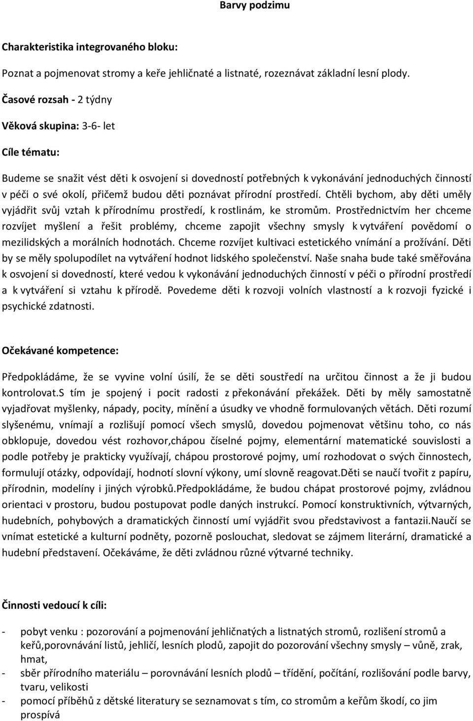 poznávat přírodní prostředí. Chtěli bychom, aby děti uměly vyjádřit svůj vztah k přírodnímu prostředí, k rostlinám, ke stromům.