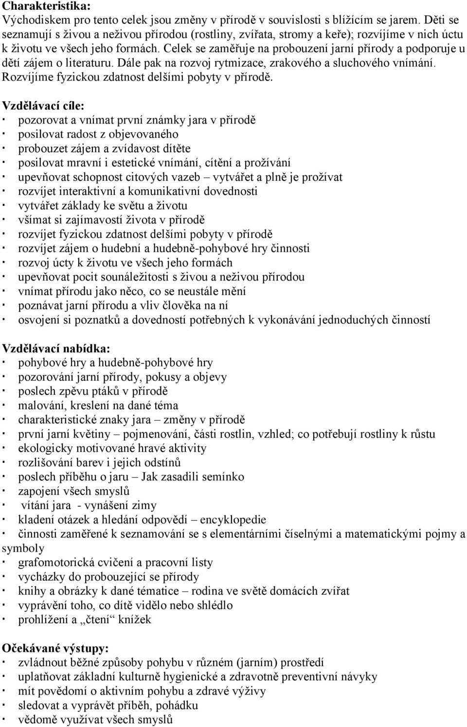 Celek se zaměřuje na probouzení jarní přírody a podporuje u dětí zájem o literaturu. Dále pak na rozvoj rytmizace, zrakového a sluchového vnímání. Rozvíjíme fyzickou zdatnost delšími pobyty v přírodě.