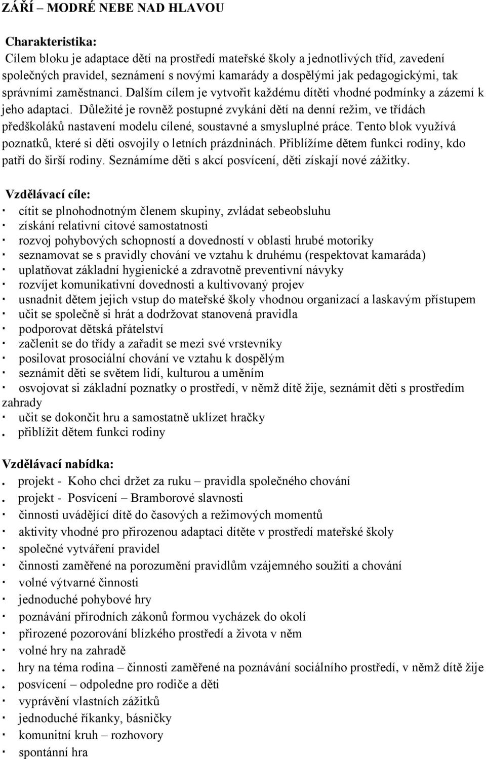 Důležité je rovněž postupné zvykání dětí na denní režim, ve třídách předškoláků nastavení modelu cílené, soustavné a smysluplné práce.