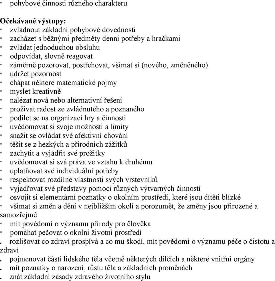 zvládnutého a poznaného podílet se na organizaci hry a činnosti uvědomovat si svoje možnosti a limity snažit se ovládat své afektivní chování těšit se z hezkých a přírodních zážitků zachytit a