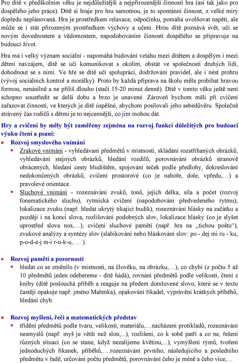 Hra je prostředkem relaxace, odpočinku, pomáhá uvolňovat napětí, ale může se i stát přirozeným prostředkem výchovy a učení.