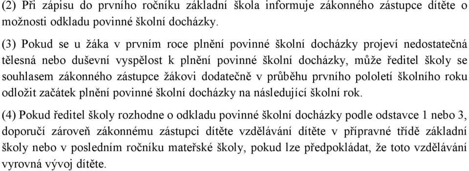 zákonného zástupce žákovi dodatečně v průběhu prvního pololetí školního roku odložit začátek plnění povinné školní docházky na následující školní rok.