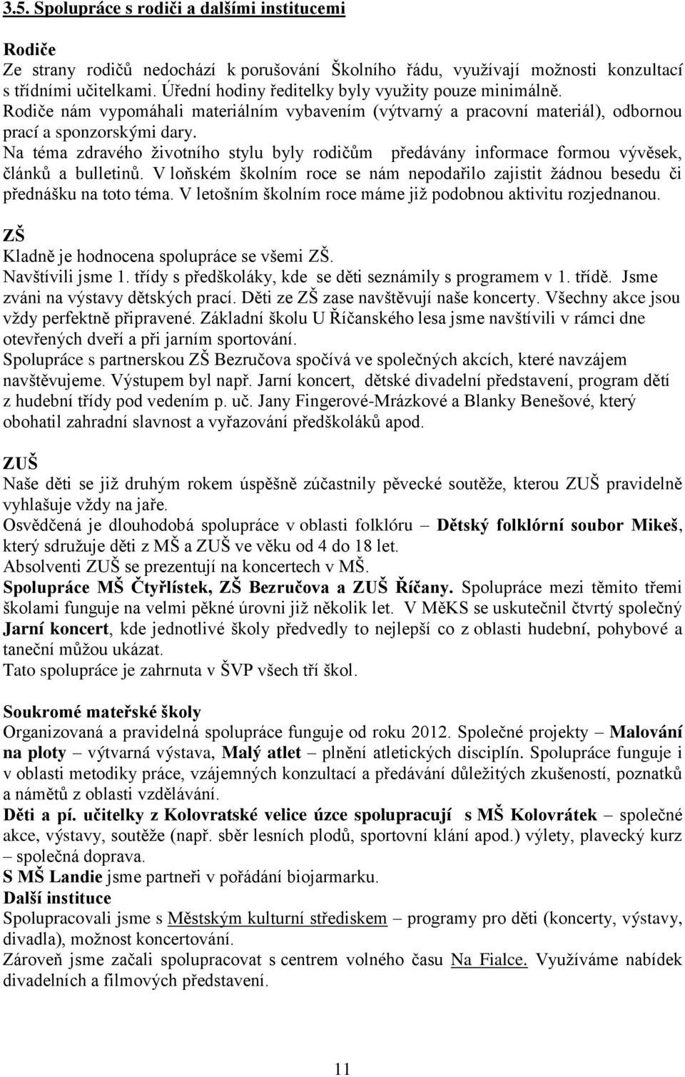 Na téma zdravého životního stylu byly rodičům předávány informace formou vývěsek, článků a bulletinů. V loňském školním roce se nám nepodařilo zajistit žádnou besedu či přednášku na toto téma.