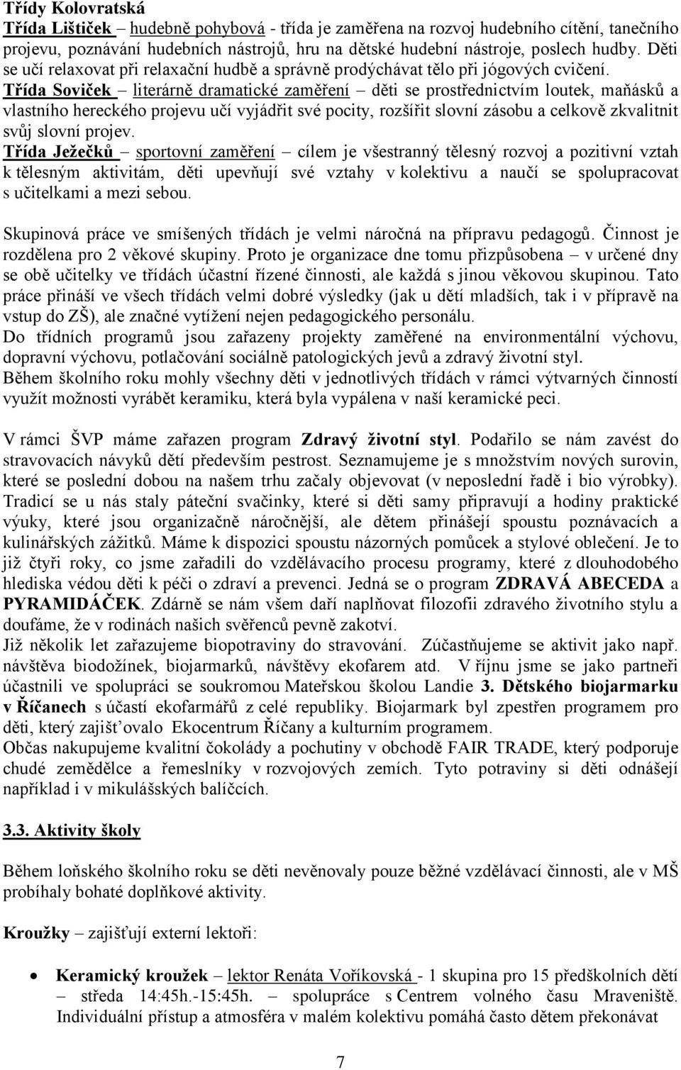 Třída Soviček literárně dramatické zaměření děti se prostřednictvím loutek, maňásků a vlastního hereckého projevu učí vyjádřit své pocity, rozšířit slovní zásobu a celkově zkvalitnit svůj slovní