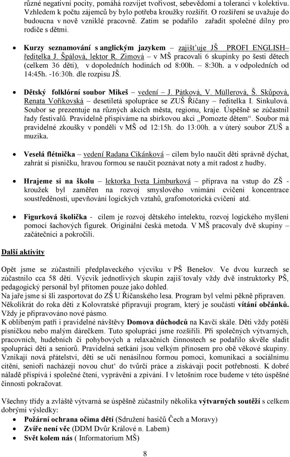 Špálová, lektor R. Zimová v MŠ pracovali 6 skupinky po šesti dětech (celkem 36 dětí), v dopoledních hodinách od 8:00h. 8:30h. a v odpoledních od 14:45h. -16:30h. dle rozpisu JŠ.