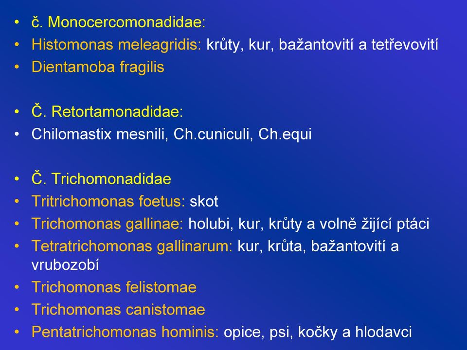 Trichomonadidae Tritrichomonas foetus: skot Trichomonas gallinae: holubi, kur, krůty a volně žijící ptáci