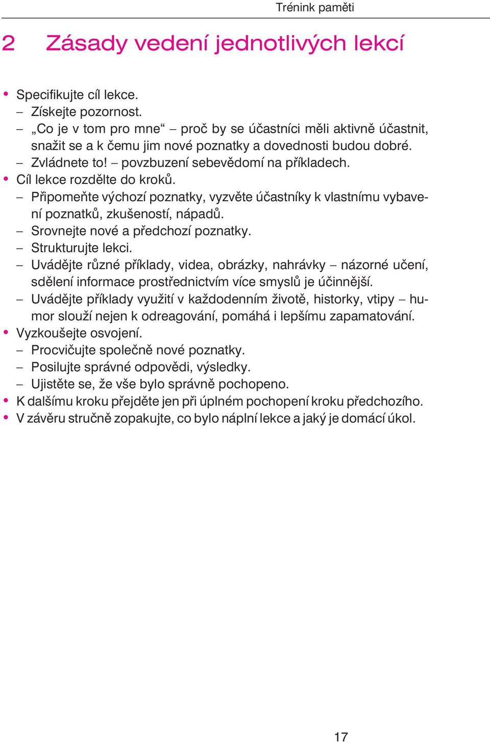 Cíl lekce rozdìlte do krokù. Pøipomeòte výchozí poznatky, vyzvìte úèastníky k vlastnímu vybavení poznatkù, zkušeností, nápadù. Srovnejte nové a pøedchozí poznatky. Strukturujte lekci.