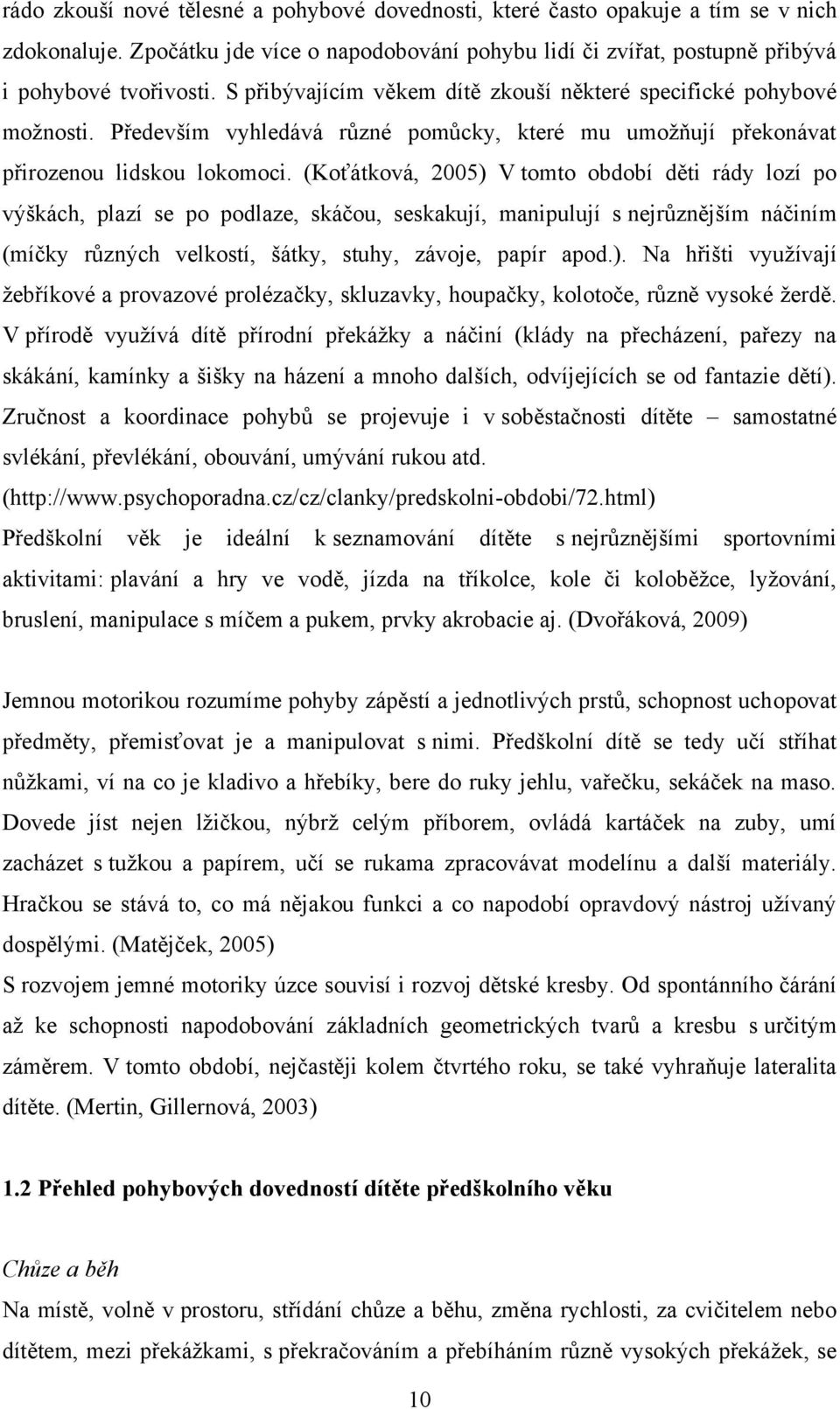 (Koťátková, 2005) V tomto období děti rády lozí po výškách, plazí se po podlaze, skáčou, seskakují, manipulují s nejrůznějším náčiním (míčky různých velkostí, šátky, stuhy, závoje, papír apod.). Na hřišti vyuţívají ţebříkové a provazové prolézačky, skluzavky, houpačky, kolotoče, různě vysoké ţerdě.