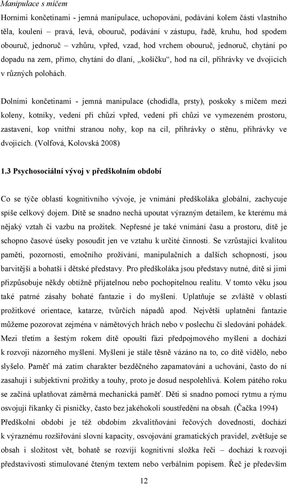 Dolními končetinami - jemná manipulace (chodidla, prsty), poskoky s míčem mezi koleny, kotníky, vedení při chůzi vpřed, vedení při chůzi ve vymezeném prostoru, zastavení, kop vnitřní stranou nohy,