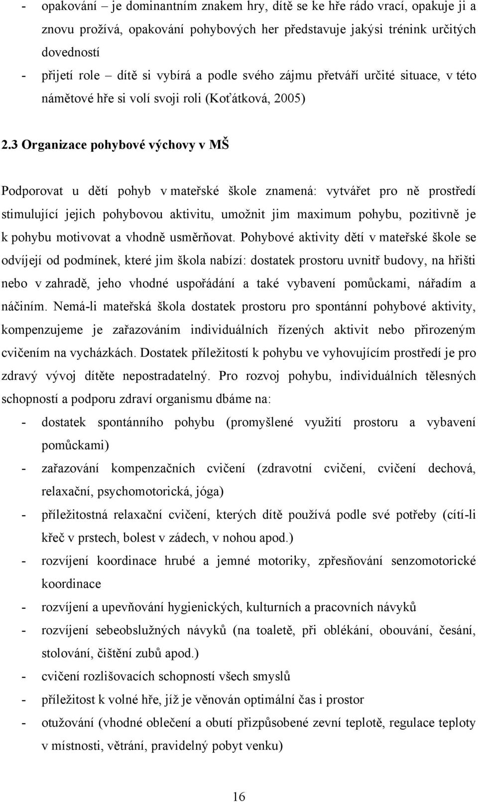 3 Organizace pohybové výchovy v MŠ Podporovat u dětí pohyb v mateřské škole znamená: vytvářet pro ně prostředí stimulující jejich pohybovou aktivitu, umoţnit jim maximum pohybu, pozitivně je k pohybu