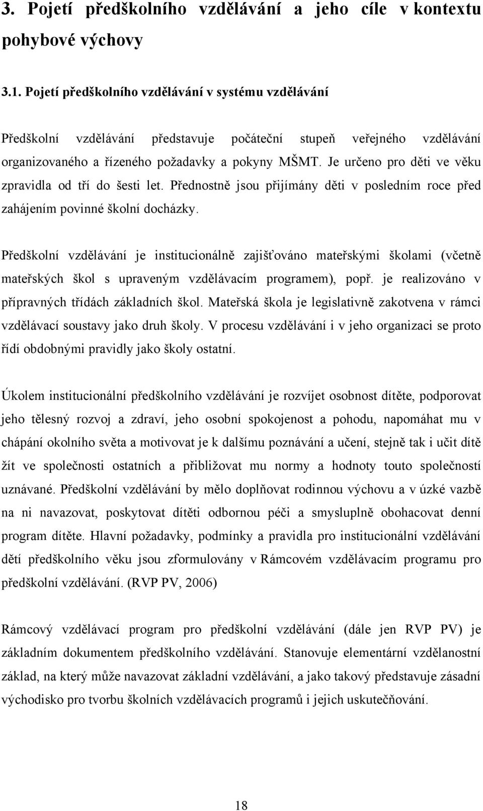 Je určeno pro děti ve věku zpravidla od tří do šesti let. Přednostně jsou přijímány děti v posledním roce před zahájením povinné školní docházky.