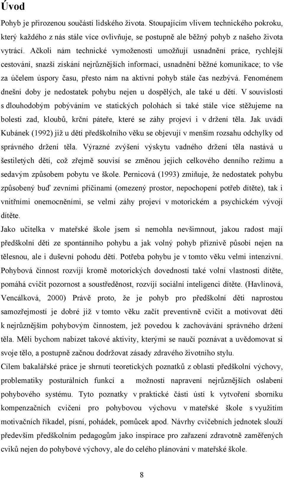 pohyb stále čas nezbývá. Fenoménem dnešní doby je nedostatek pohybu nejen u dospělých, ale také u dětí.