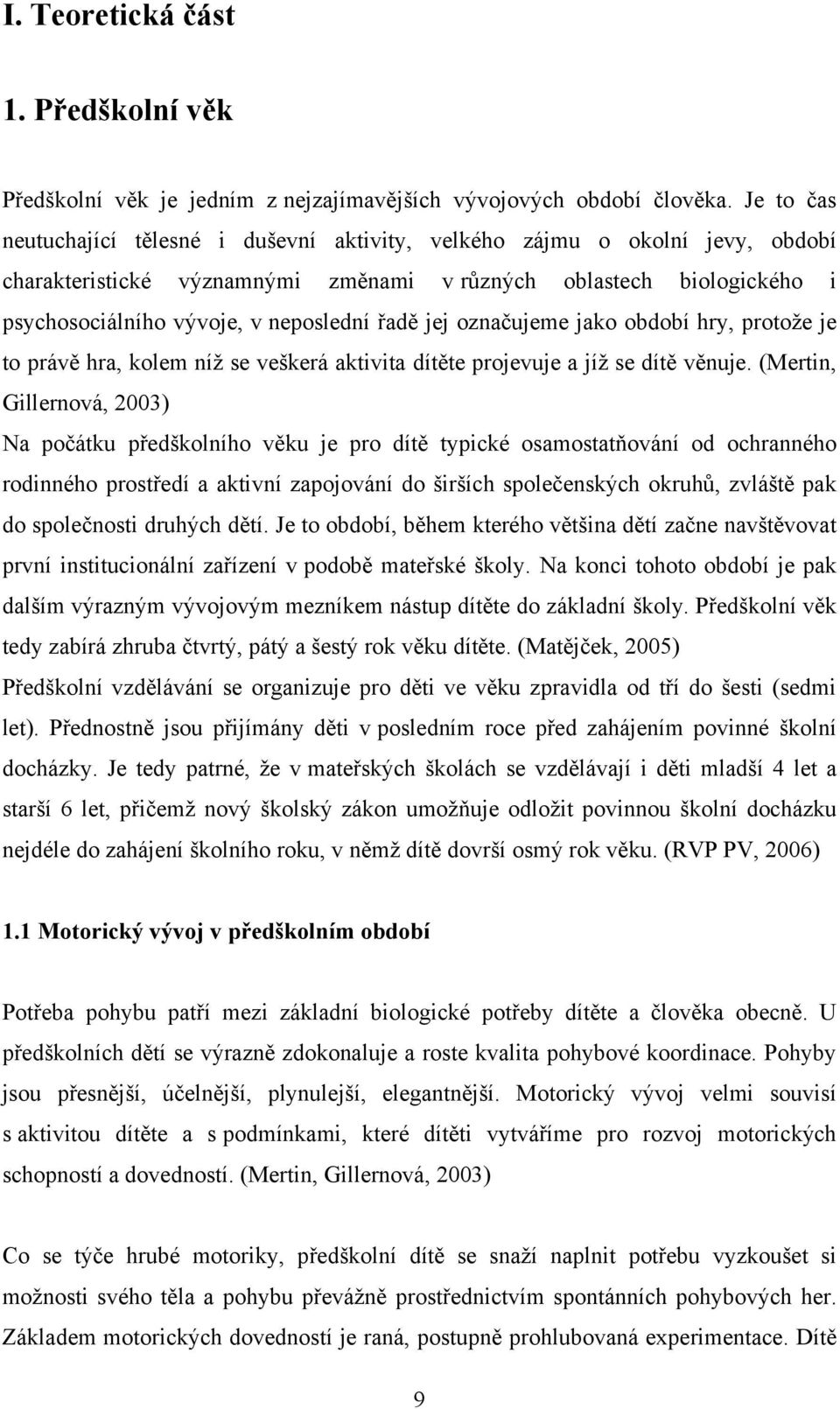 řadě jej označujeme jako období hry, protoţe je to právě hra, kolem níţ se veškerá aktivita dítěte projevuje a jíţ se dítě věnuje.