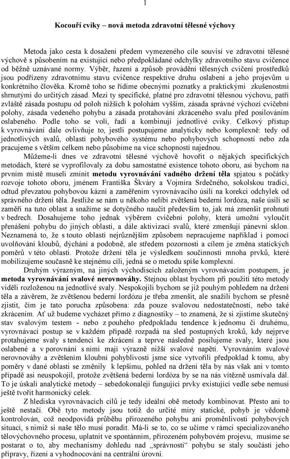 Výběr, řazení a způsob provádění tělesných cvičení prostředků jsou podřízeny zdravotnímu stavu cvičence respektive druhu oslabení a jeho projevům u konkrétního člověka.