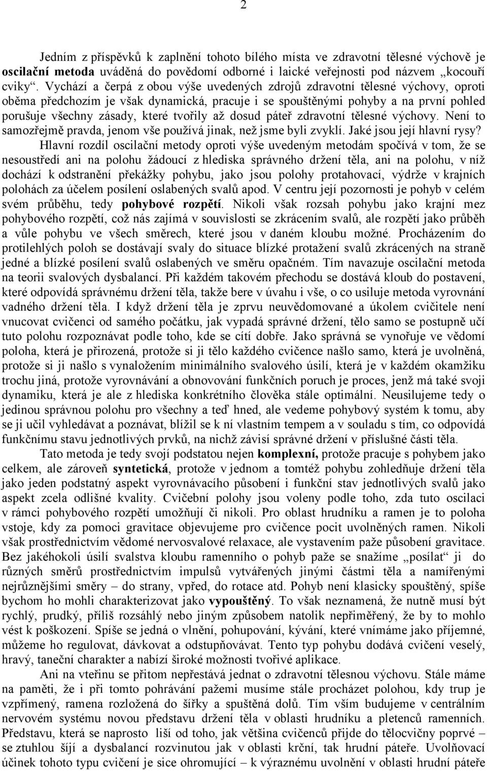 tvořily až dosud páteř zdravotní tělesné výchovy. Není to samozřejmě pravda, jenom vše používá jinak, než jsme byli zvyklí. Jaké jsou její hlavní rysy?