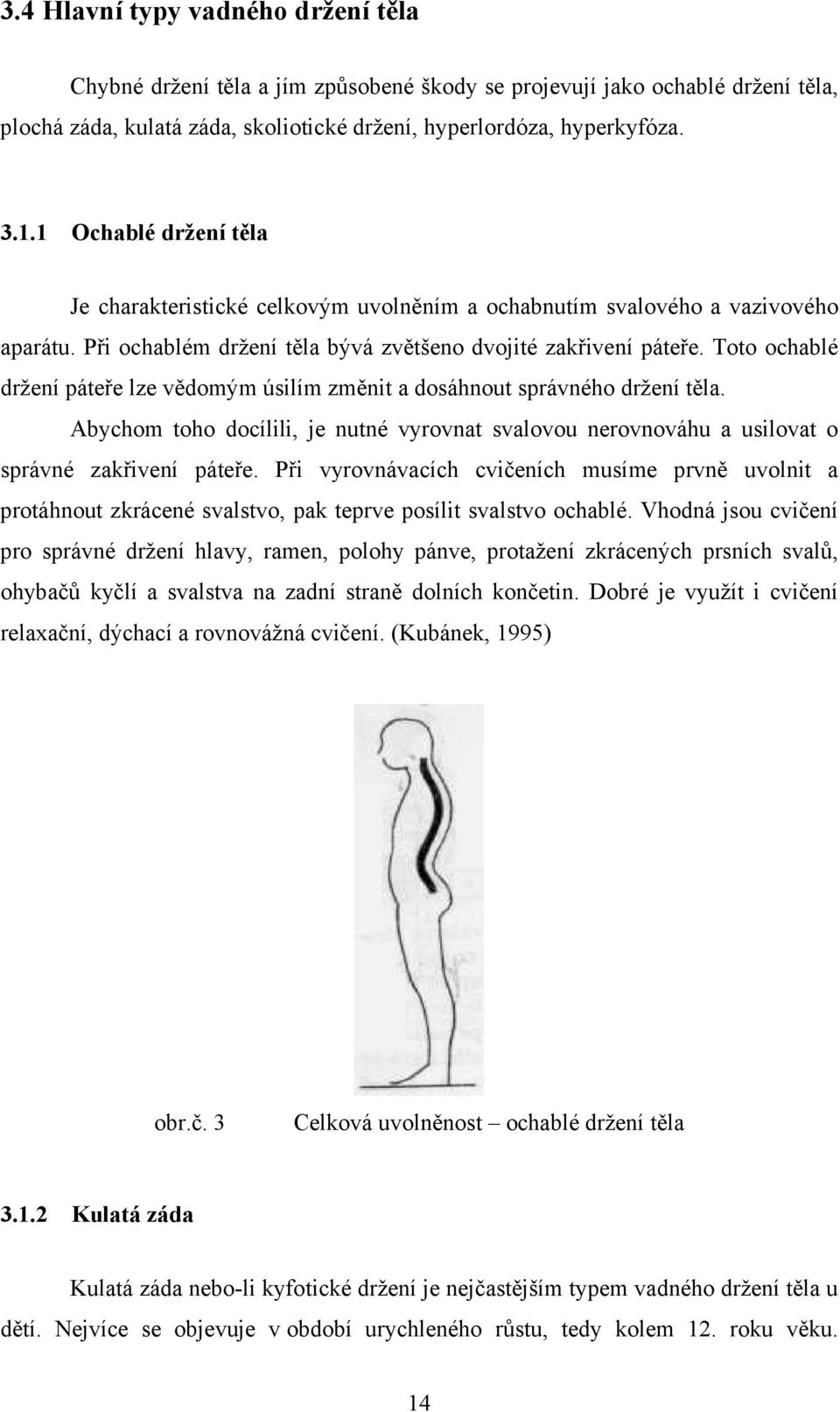 Toto ochablé držení páteře lze vědomým úsilím změnit a dosáhnout správného držení těla. Abychom toho docílili, je nutné vyrovnat svalovou nerovnováhu a usilovat o správné zakřivení páteře.