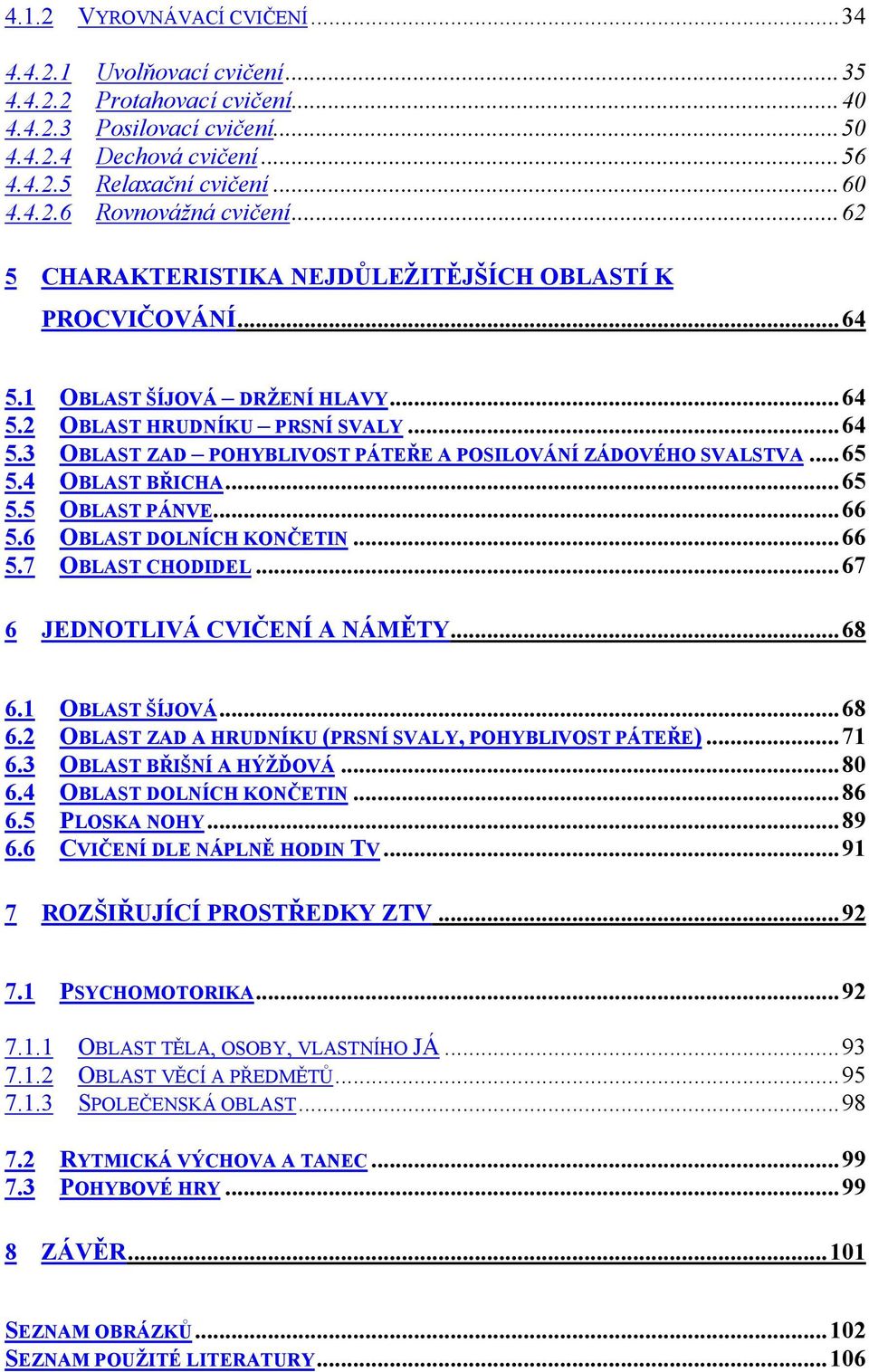 ..65 5.4 OBLAST BŘICHA...65 5.5 OBLAST PÁNVE...66 5.6 OBLAST DOLNÍCH KONČETIN...66 5.7 OBLAST CHODIDEL...67 6 JEDNOTLIVÁ CVIČENÍ A NÁMĚTY...68 6.