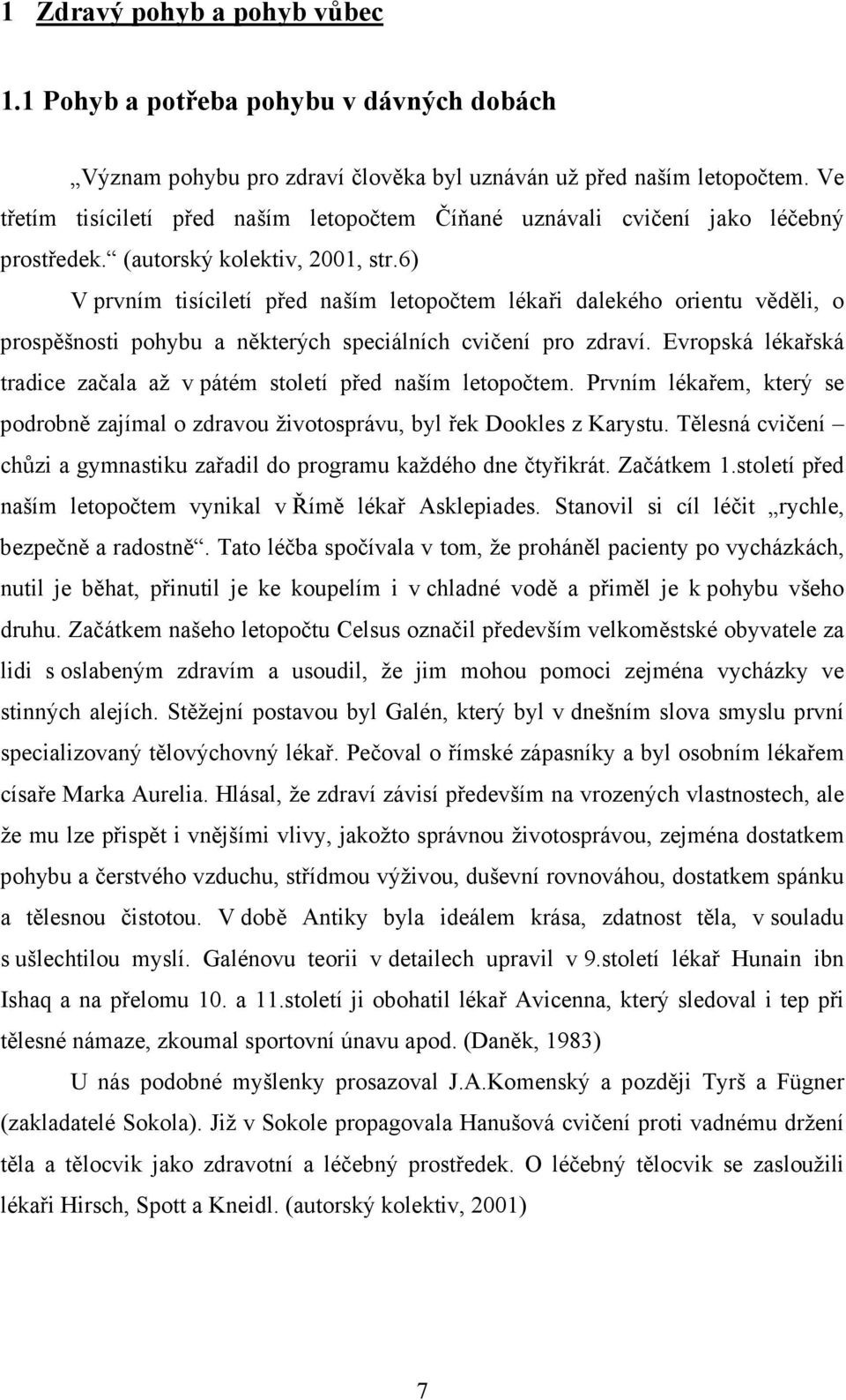 6) V prvním tisíciletí před naším letopočtem lékaři dalekého orientu věděli, o prospěšnosti pohybu a některých speciálních cvičení pro zdraví.