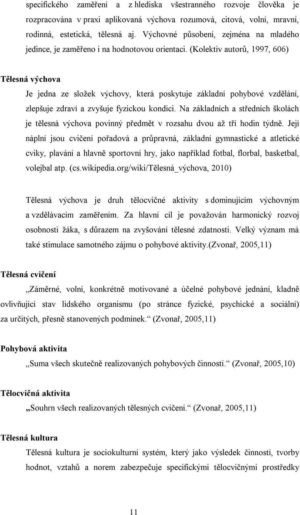 (Kolektiv autorů, 1997, 606) Tělesná výchova Je jedna ze složek výchovy, která poskytuje základní pohybové vzdělání, zlepšuje zdraví a zvyšuje fyzickou kondici.