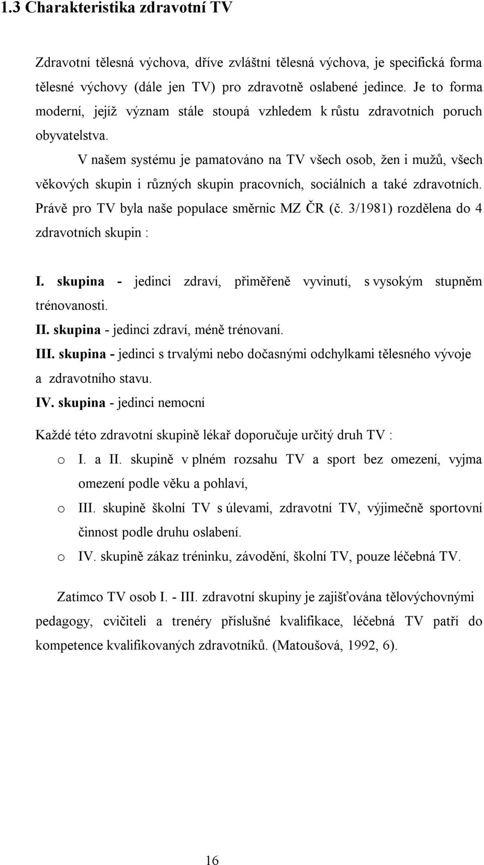 V našem systému je pamatováno na TV všech osob, žen i mužů, všech věkových skupin i různých skupin pracovních, sociálních a také zdravotních. Právě pro TV byla naše populace směrnic MZ ČR (č.