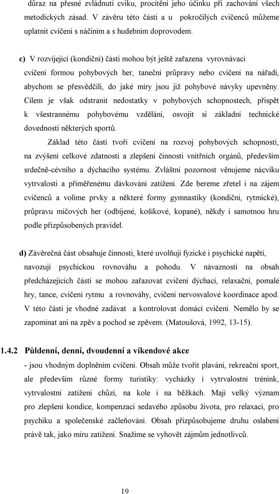 návyky upevněny. Cílem je však odstranit nedostatky v pohybových schopnostech, přispět k všestrannému pohybovému vzdělání, osvojit si základní technické dovednosti některých sportů.