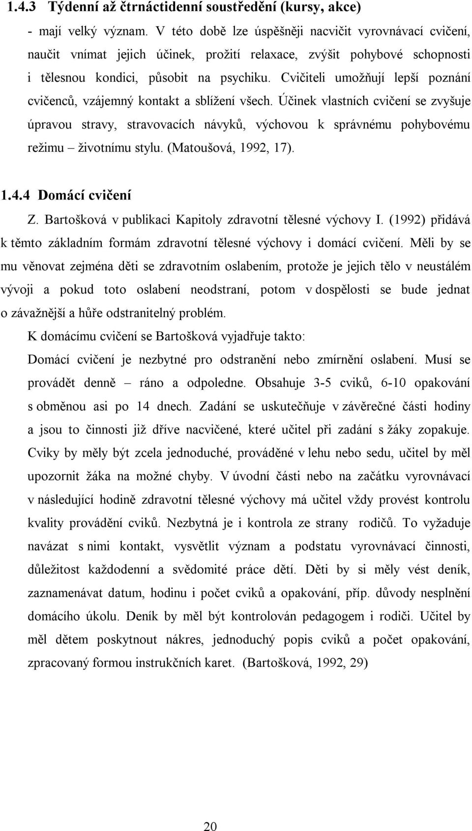 Cvičiteli umožňují lepší poznání cvičenců, vzájemný kontakt a sblížení všech.