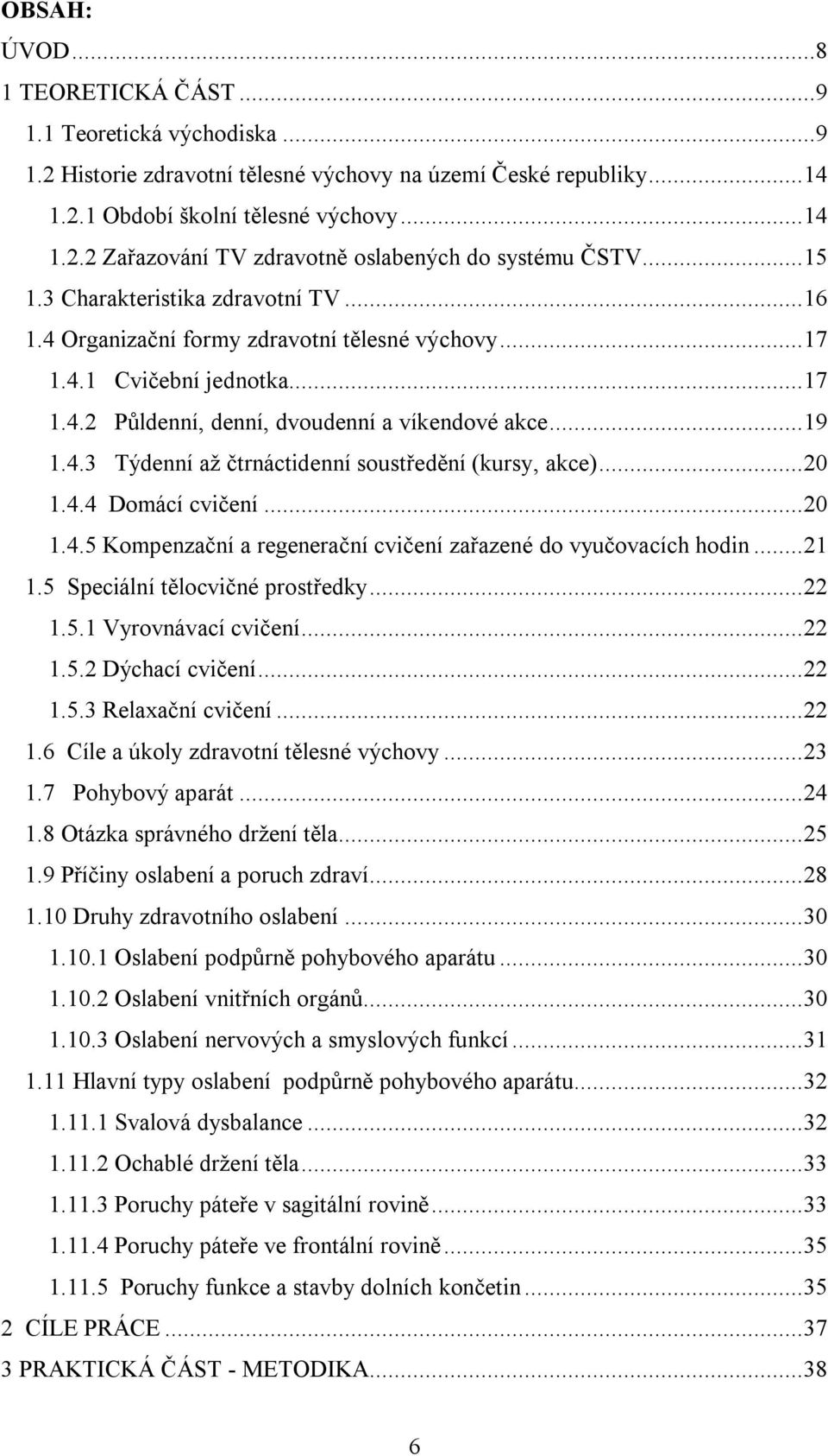 ..20 1.4.4 Domácí cvičení...20 1.4.5 Kompenzační a regenerační cvičení zařazené do vyučovacích hodin...21 1.5 Speciální tělocvičné prostředky...22 1.5.1 Vyrovnávací cvičení...22 1.5.2 Dýchací cvičení.