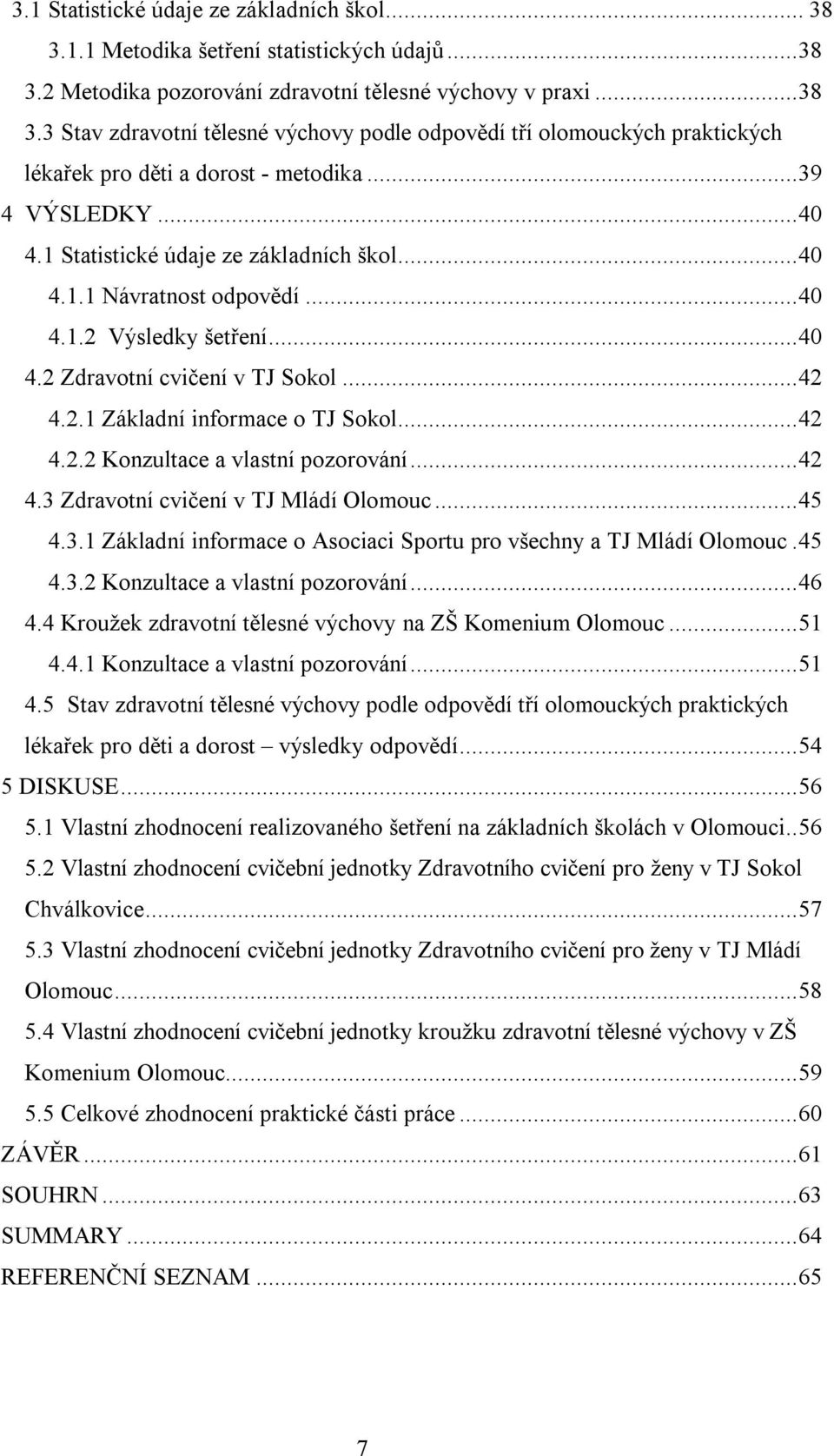 ..42 4.2.2 Konzultace a vlastní pozorování...42 4.3 Zdravotní cvičení v TJ Mládí Olomouc...45 4.3.1 Základní informace o Asociaci Sportu pro všechny a TJ Mládí Olomouc.45 4.3.2 Konzultace a vlastní pozorování...46 4.