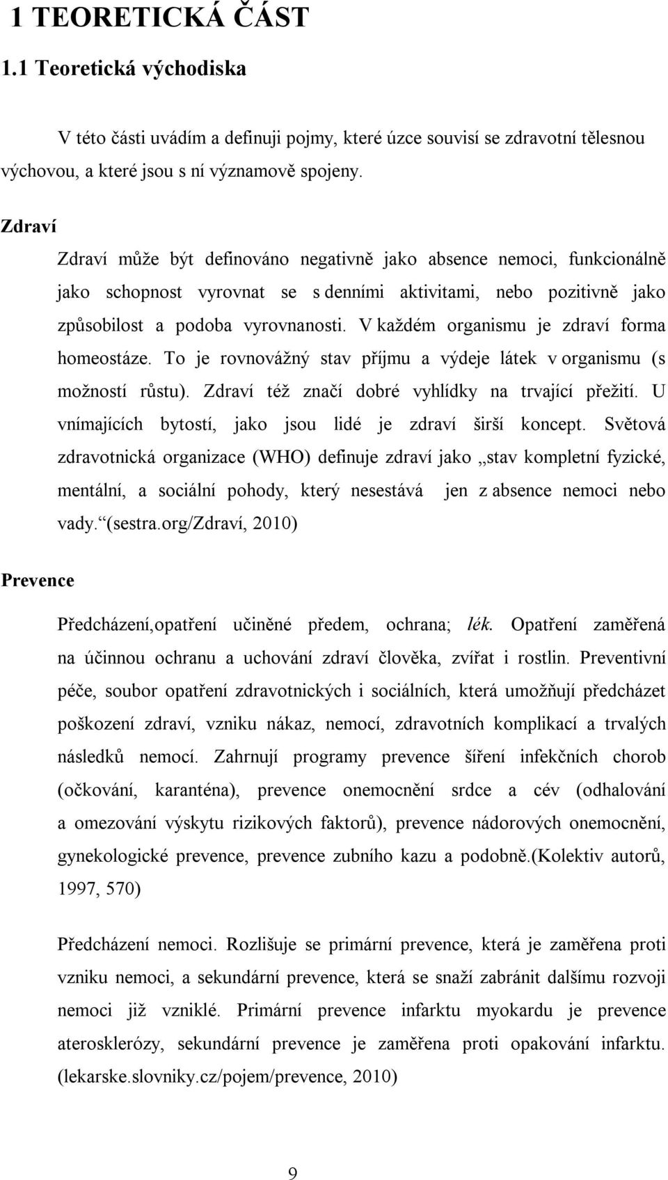 V každém organismu je zdraví forma homeostáze. To je rovnovážný stav příjmu a výdeje látek v organismu (s možností růstu). Zdraví též značí dobré vyhlídky na trvající přežití.