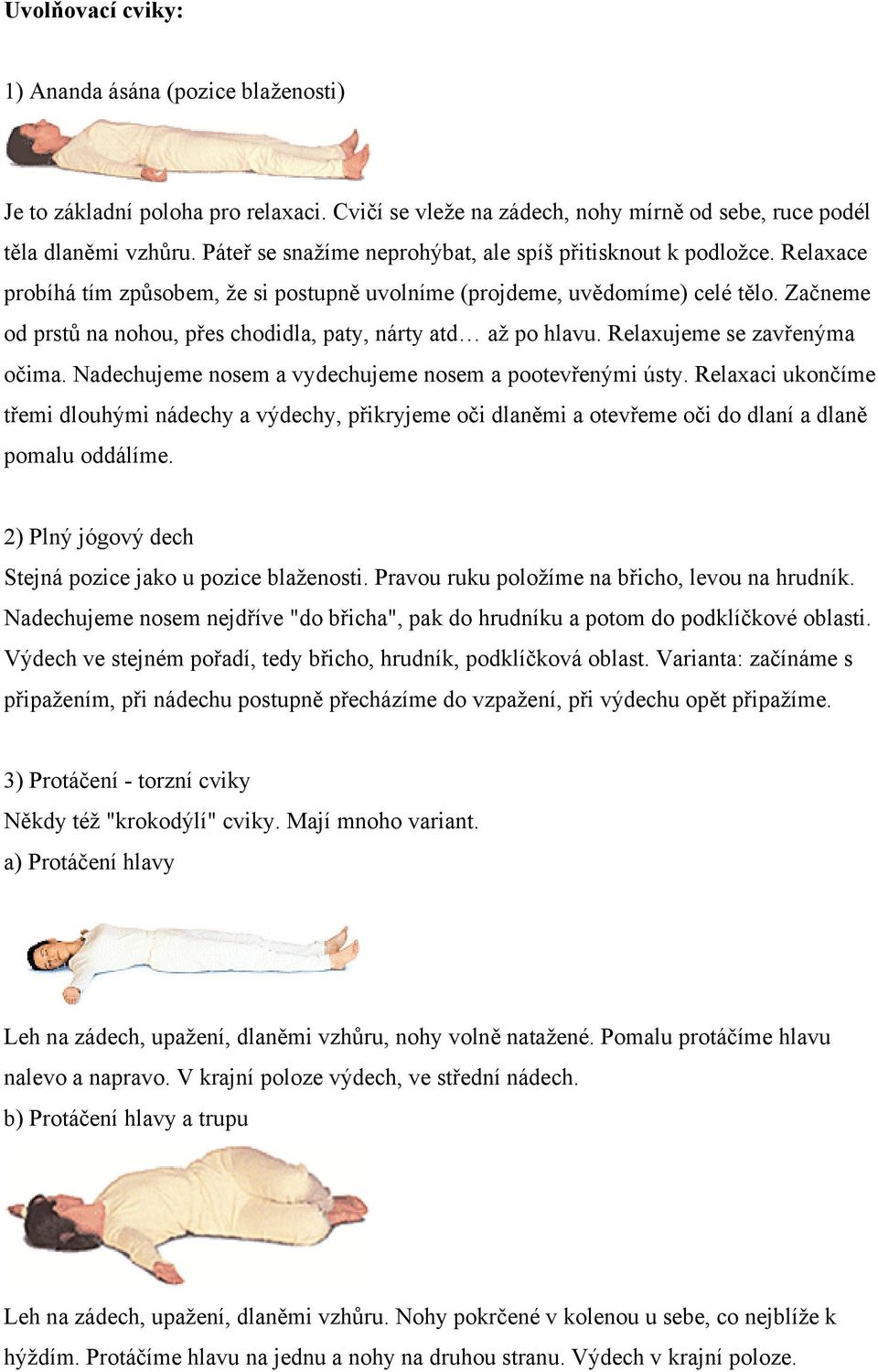 Začneme od prstů na nohou, přes chodidla, paty, nárty atd až po hlavu. Relaxujeme se zavřenýma očima. Nadechujeme nosem a vydechujeme nosem a pootevřenými ústy.