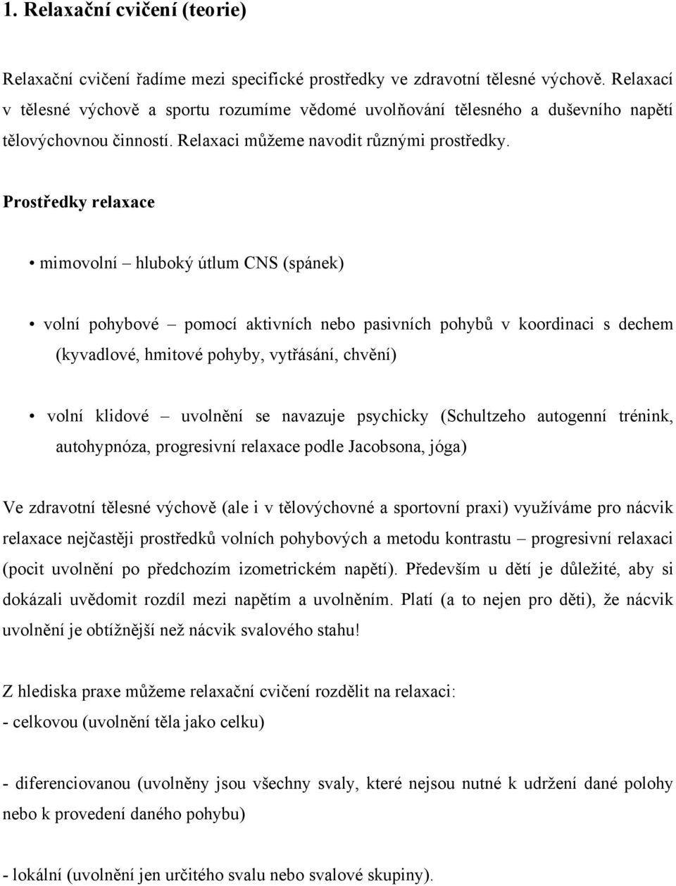 Prostředky relaxace mimovolní hluboký útlum CNS (spánek) volní pohybové pomocí aktivních nebo pasivních pohybů v koordinaci s dechem (kyvadlové, hmitové pohyby, vytřásání, chvění) volní klidové