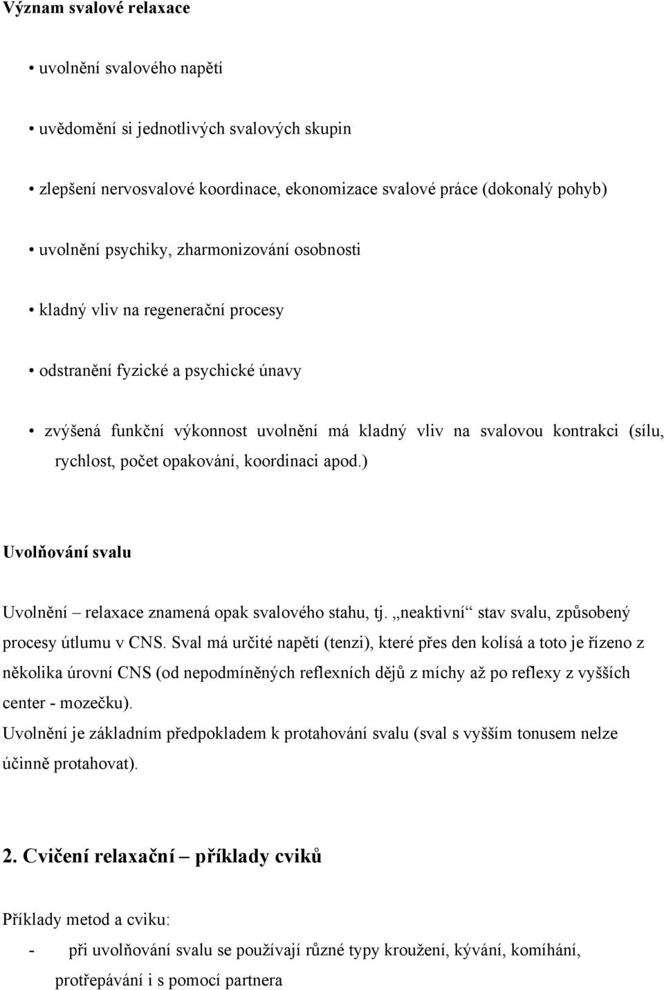 opakování, koordinaci apod.) Uvolňování svalu Uvolnění relaxace znamená opak svalového stahu, tj. neaktivní stav svalu, způsobený procesy útlumu v CNS.