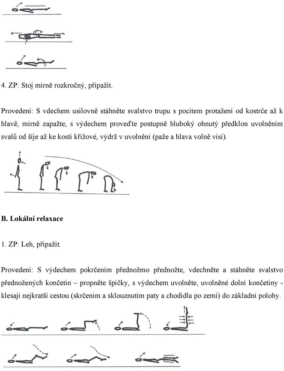 ohnutý předklon uvolněním svalů od šíje až ke kosti křížové, výdrž v uvolnění (paže a hlava volně visí). B. Lokální relaxace 1. ZP: Leh, připažit.