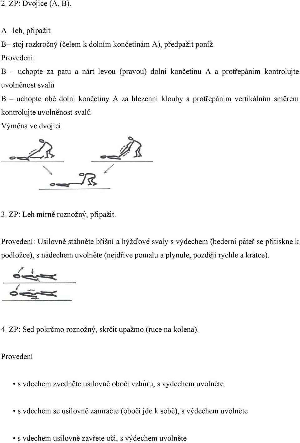 uchopte obě dolní končetiny A za hlezenní klouby a protřepáním vertikálním směrem kontrolujte uvolněnost svalů Výměna ve dvojici. 3. ZP: Leh mírně roznožný, připažit.