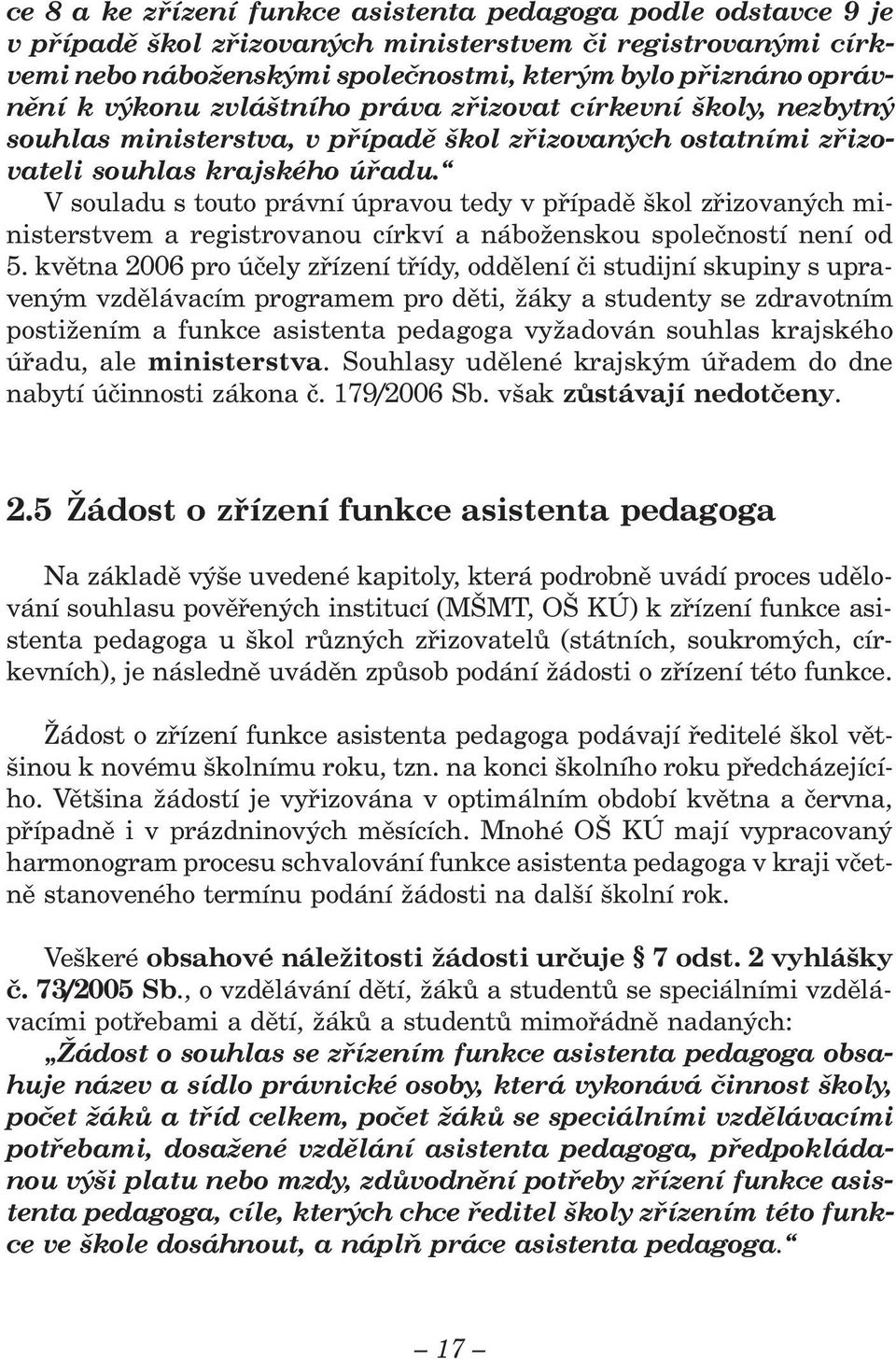 V souladu s touto právní úpravou tedy v případě škol zřizovaných ministerstvem a registrovanou církví a náboženskou společností není od 5.