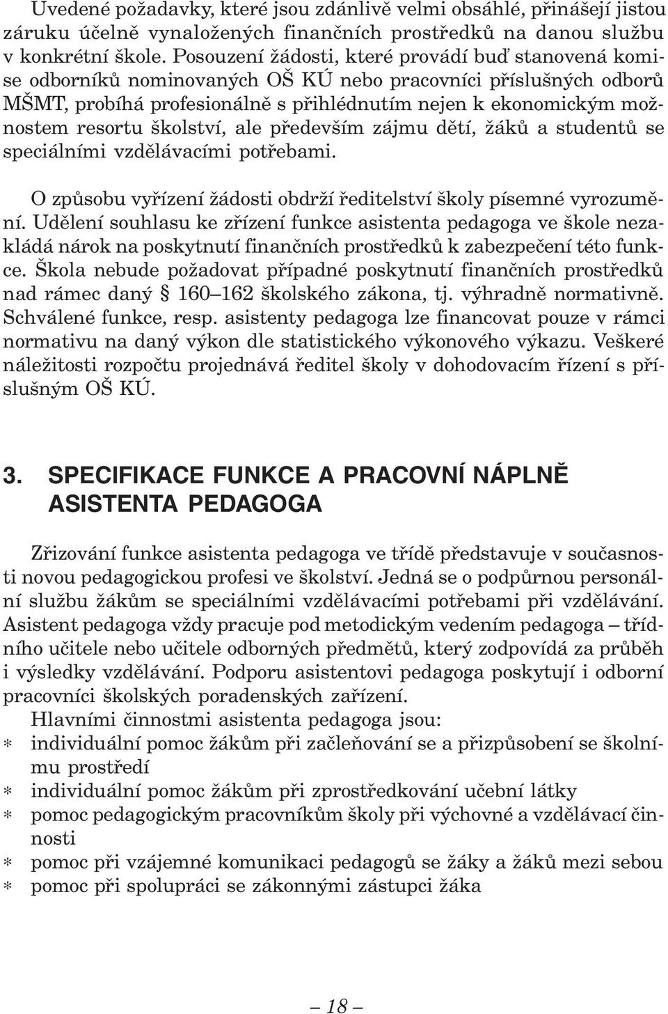 školství, ale především zájmu dětí, žáků a studentů se speciálními vzdělávacími potřebami. O způsobu vyřízení žádosti obdrží ředitelství školy písemné vyrozumění.