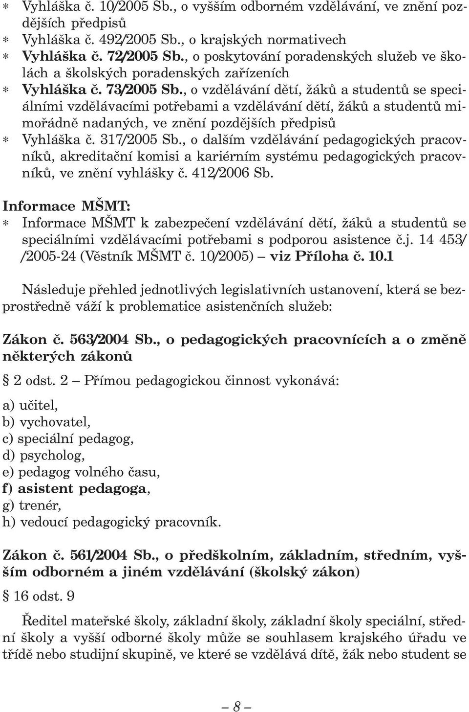 , o vzdělávání dětí, žáků a studentů se speciálními vzdělávacími potřebami a vzdělávání dětí, žáků a studentů mimořádně nadaných, ve znění pozdějších předpisů Vyhláška č. 317/2005 Sb.