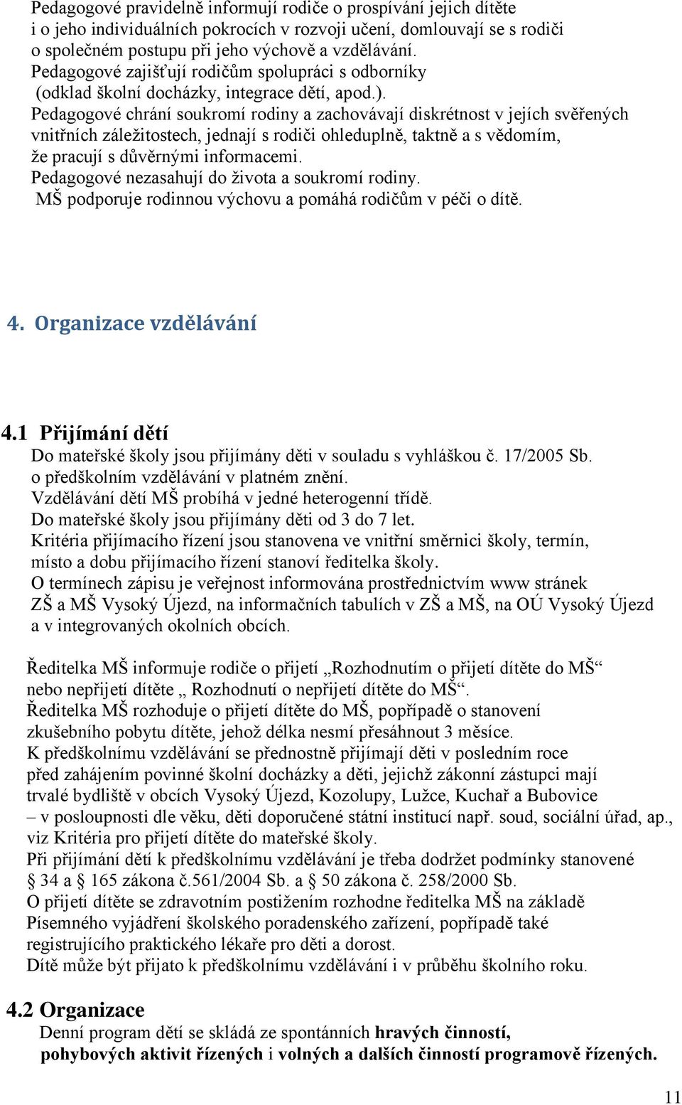 Pedagogové chrání soukromí rodiny a zachovávají diskrétnost v jejích svěřených vnitřních záležitostech, jednají s rodiči ohleduplně, taktně a s vědomím, že pracují s důvěrnými informacemi.