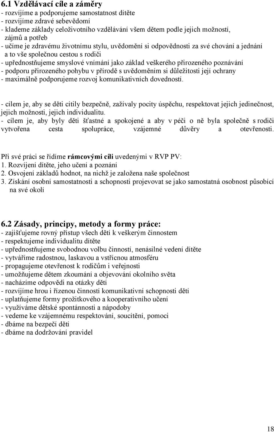 - podporu přirozeného pohybu v přírodě s uvědoměním si důležitosti její ochrany - maximálně podporujeme rozvoj komunikativních dovedností.