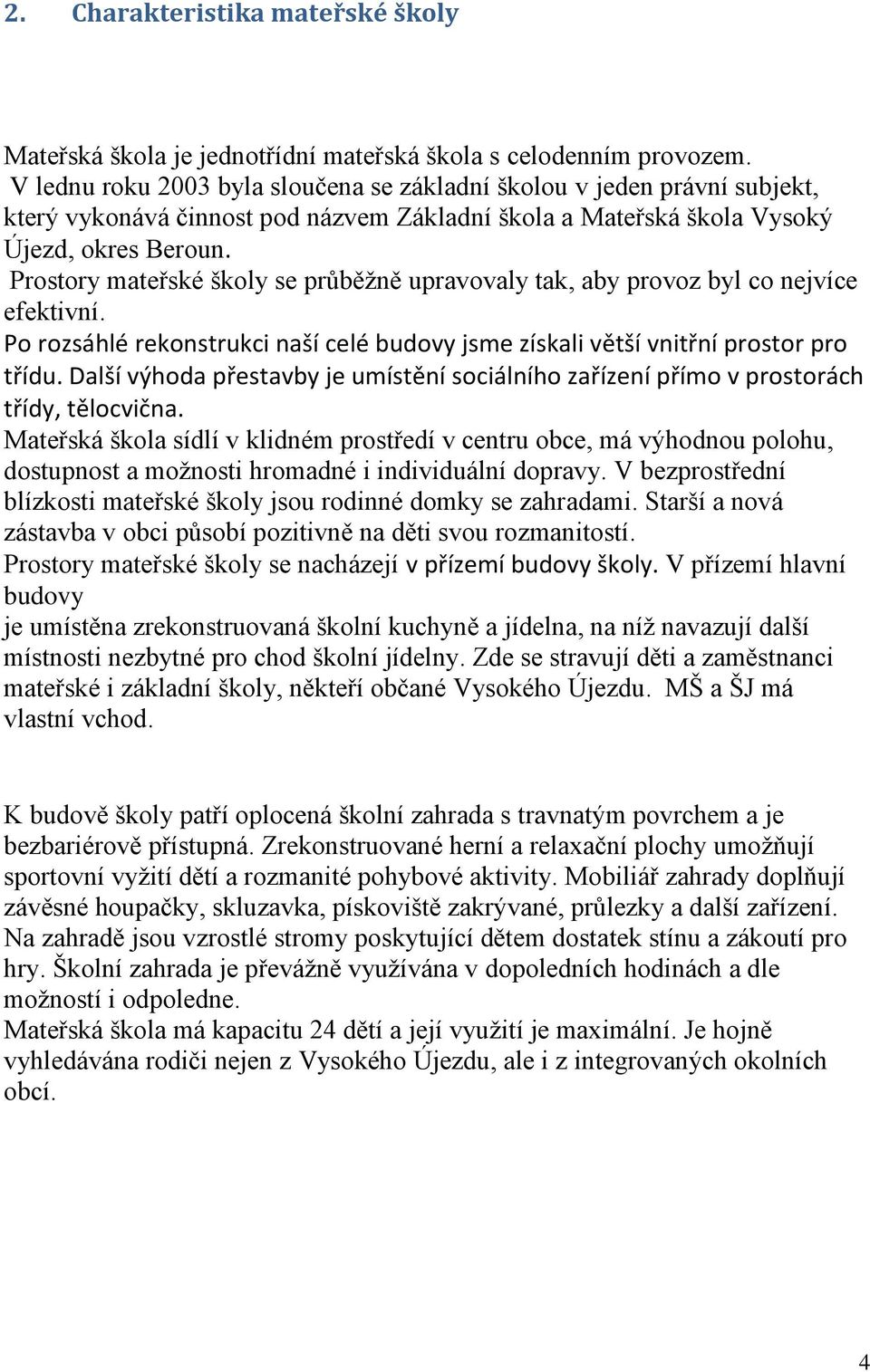 Prostory mateřské školy se průběžně upravovaly tak, aby provoz byl co nejvíce efektivní. Po rozsáhlé rekonstrukci naší celé budovy jsme získali větší vnitřní prostor pro třídu.