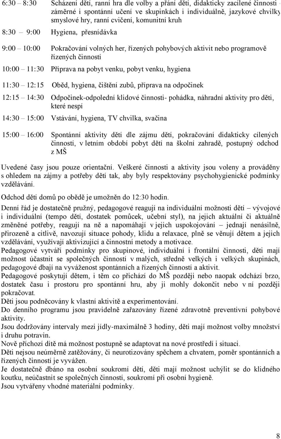 hygiena 11:30 12:15 Oběd, hygiena, čištění zubů, příprava na odpočinek 12:15 14:30 Odpočinek-odpolední klidové činnosti- pohádka, náhradní aktivity pro děti, které nespí 14:30 15:00 Vstávání,