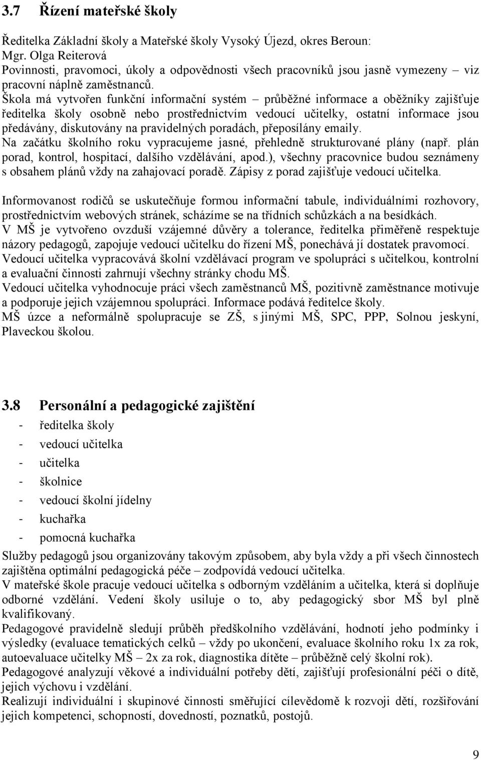 Škola má vytvořen funkční informační systém průběžné informace a oběžníky zajišťuje ředitelka školy osobně nebo prostřednictvím vedoucí učitelky, ostatní informace jsou předávány, diskutovány na