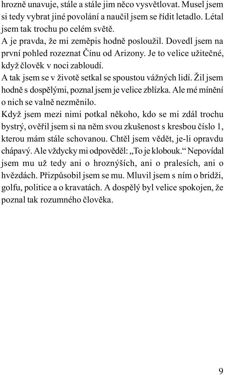 A tak jsem se v životì setkal se spoustou vážných lidí. Žil jsem hodnì s dospìlými, poznal jsem je velice zblízka. Ale mé mínìní o nich se valnì nezmìnilo.