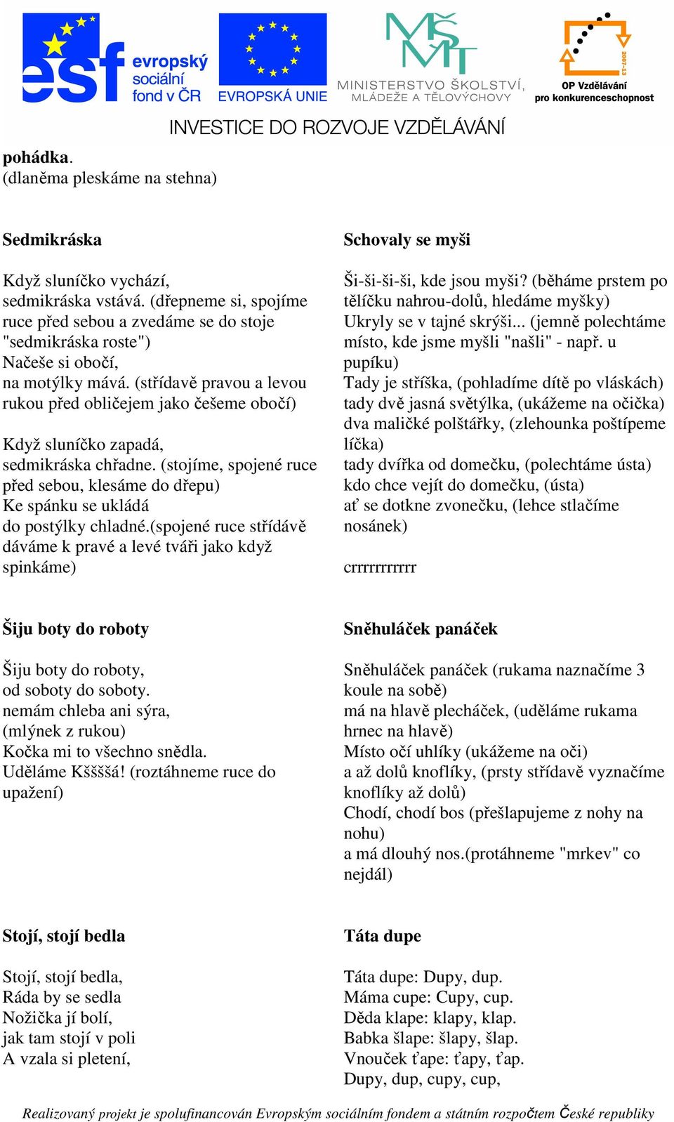 (střídavě pravou a levou rukou před obličejem jako češeme obočí) Když sluníčko zapadá, sedmikráska chřadne.